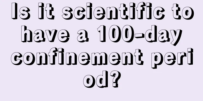 Is it scientific to have a 100-day confinement period?