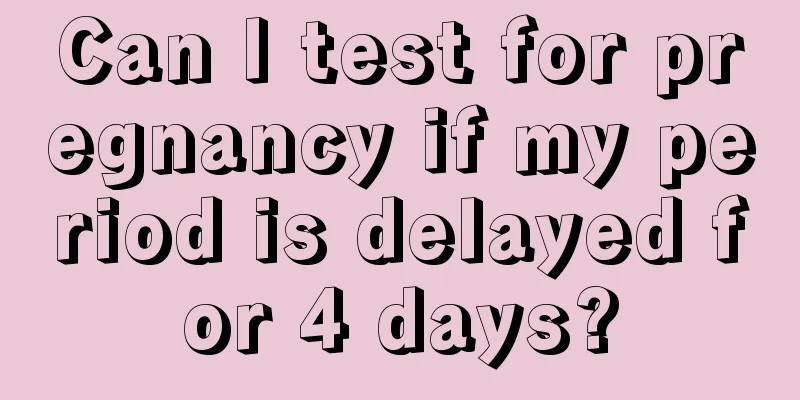 Can I test for pregnancy if my period is delayed for 4 days?