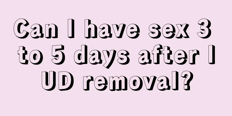 Can I have sex 3 to 5 days after IUD removal?