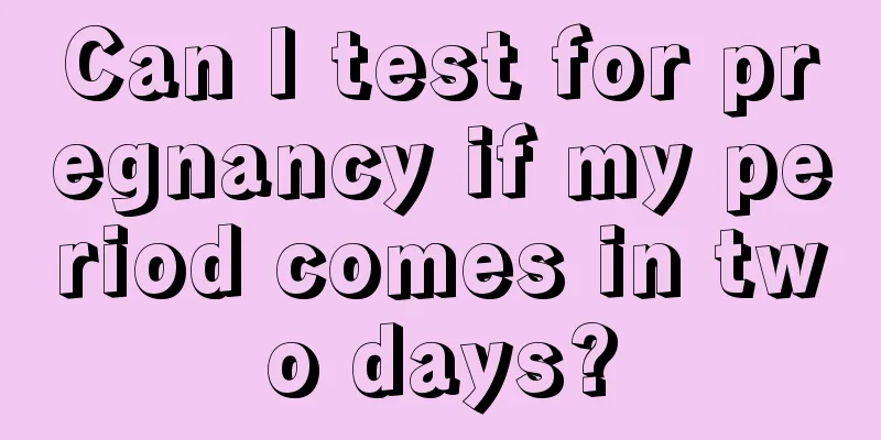 Can I test for pregnancy if my period comes in two days?