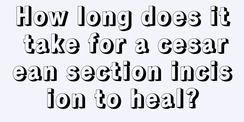 How long does it take for a cesarean section incision to heal?