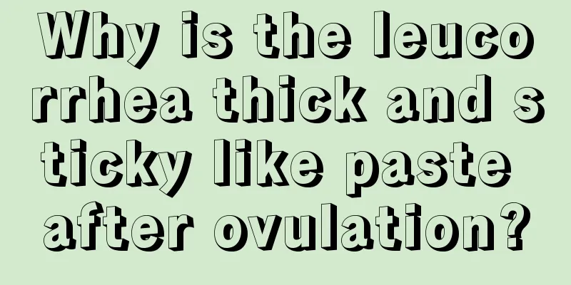 Why is the leucorrhea thick and sticky like paste after ovulation?