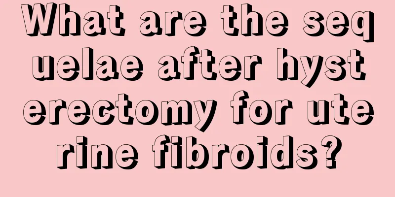 What are the sequelae after hysterectomy for uterine fibroids?