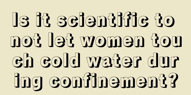 Is it scientific to not let women touch cold water during confinement?