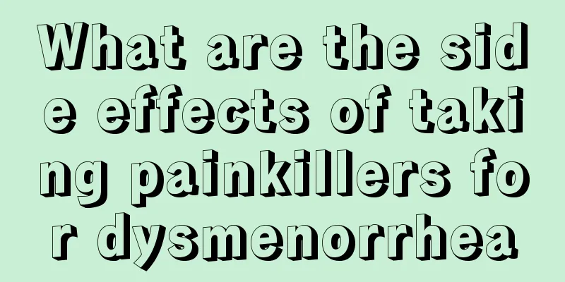 What are the side effects of taking painkillers for dysmenorrhea