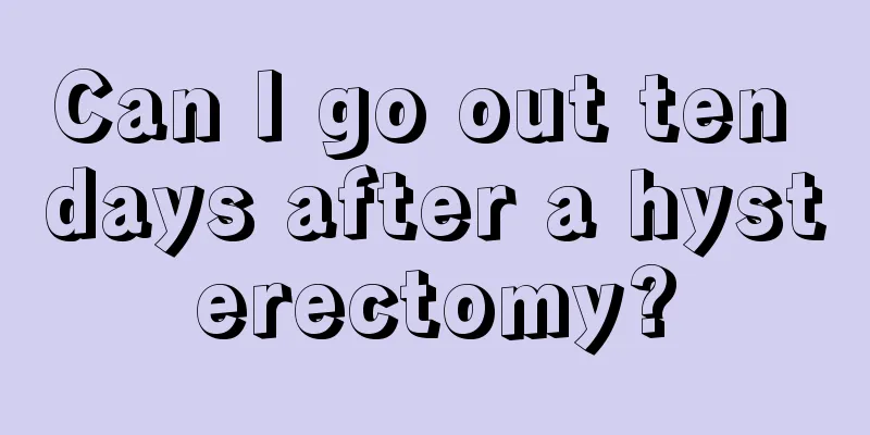 Can I go out ten days after a hysterectomy?