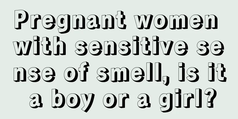 Pregnant women with sensitive sense of smell, is it a boy or a girl?