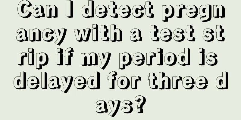 Can I detect pregnancy with a test strip if my period is delayed for three days?