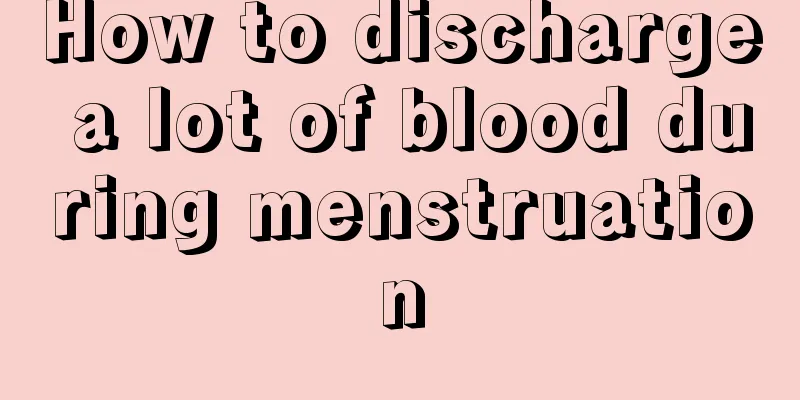 How to discharge a lot of blood during menstruation