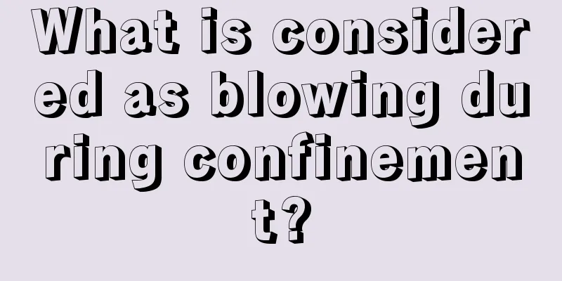 What is considered as blowing during confinement?