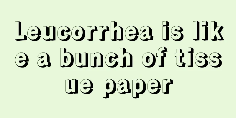 Leucorrhea is like a bunch of tissue paper