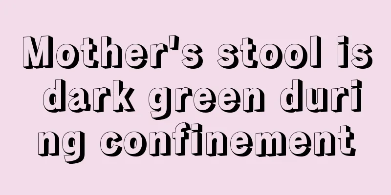 Mother's stool is dark green during confinement