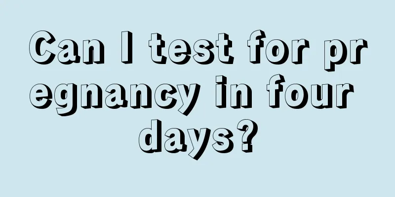 Can I test for pregnancy in four days?