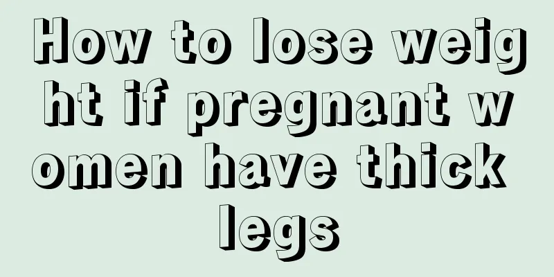 How to lose weight if pregnant women have thick legs