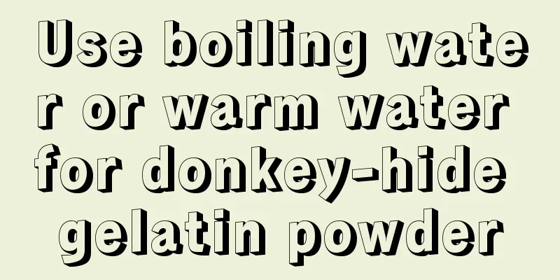 Use boiling water or warm water for donkey-hide gelatin powder