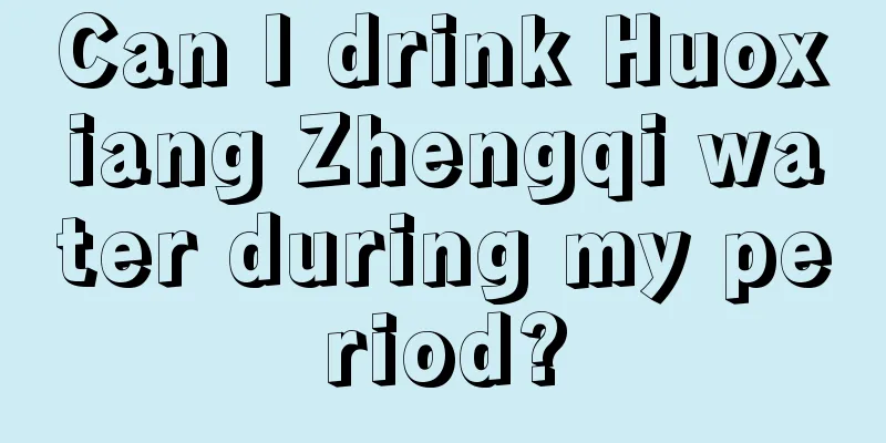 Can I drink Huoxiang Zhengqi water during my period?