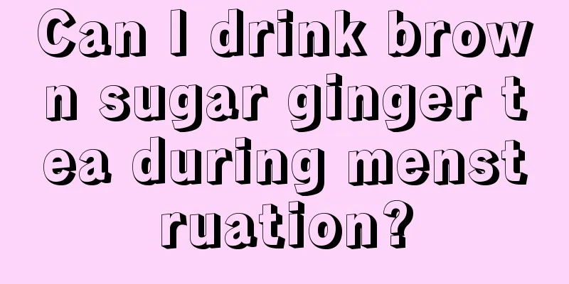 Can I drink brown sugar ginger tea during menstruation?