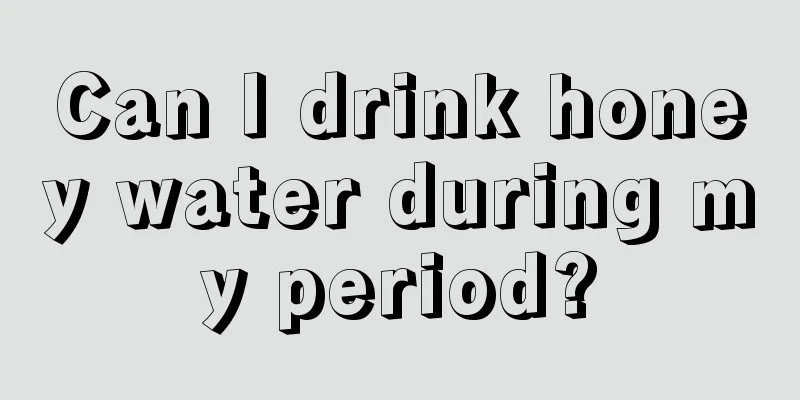 Can I drink honey water during my period?