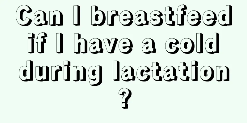 Can I breastfeed if I have a cold during lactation?