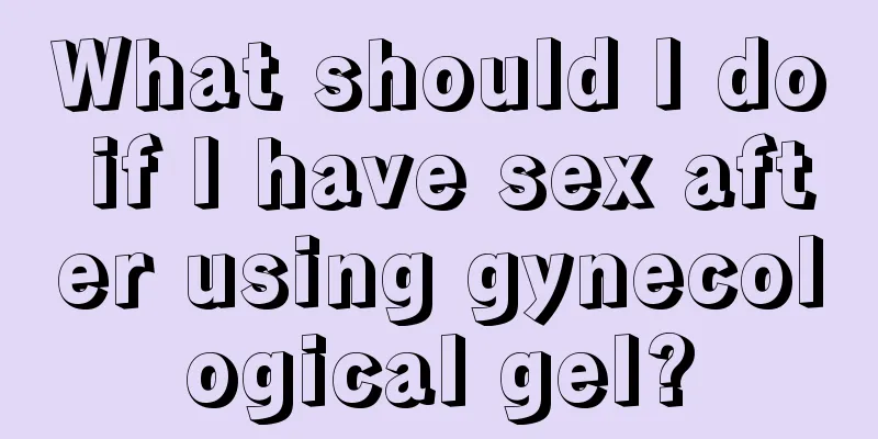 What should I do if I have sex after using gynecological gel?