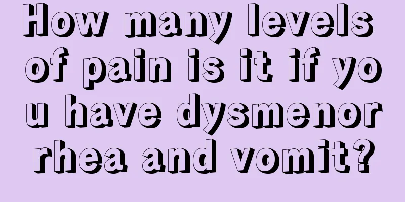 How many levels of pain is it if you have dysmenorrhea and vomit?