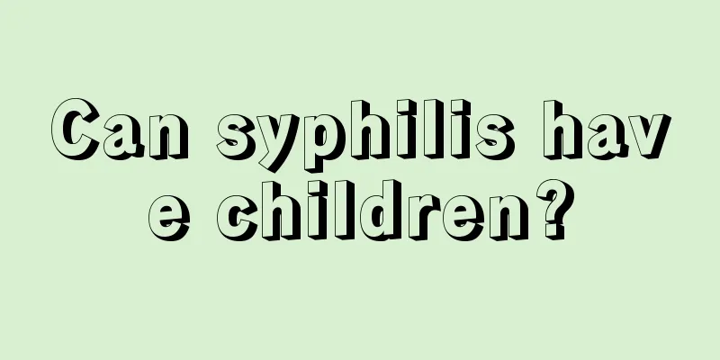 Can syphilis have children?