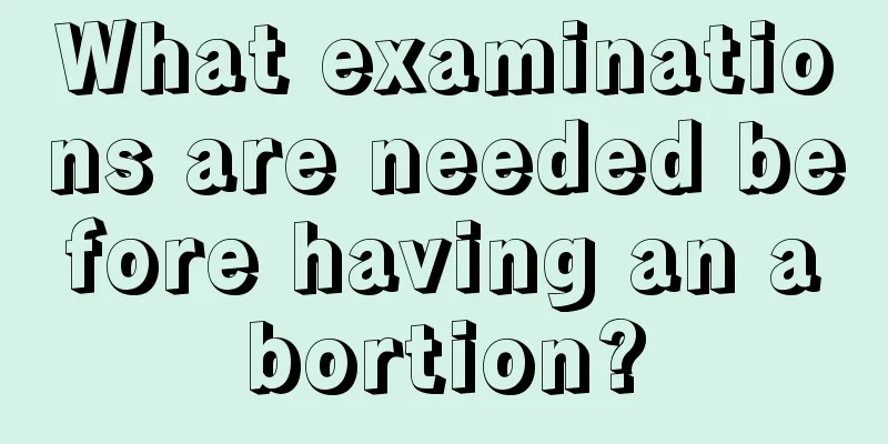 What examinations are needed before having an abortion?