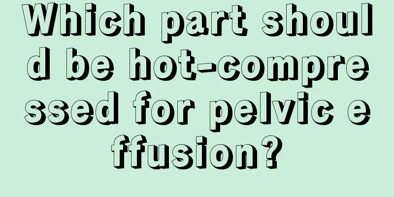 Which part should be hot-compressed for pelvic effusion?