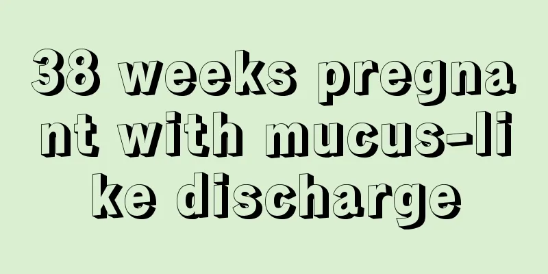 38 weeks pregnant with mucus-like discharge