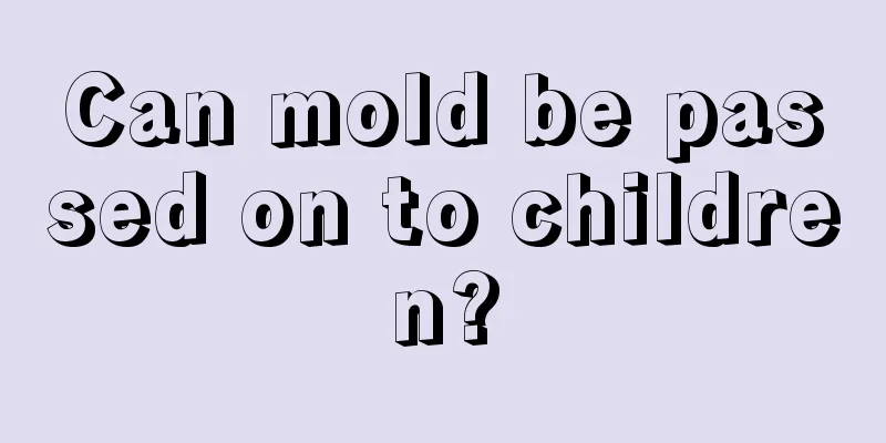 Can mold be passed on to children?