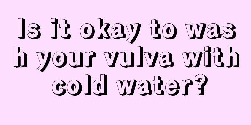 Is it okay to wash your vulva with cold water?