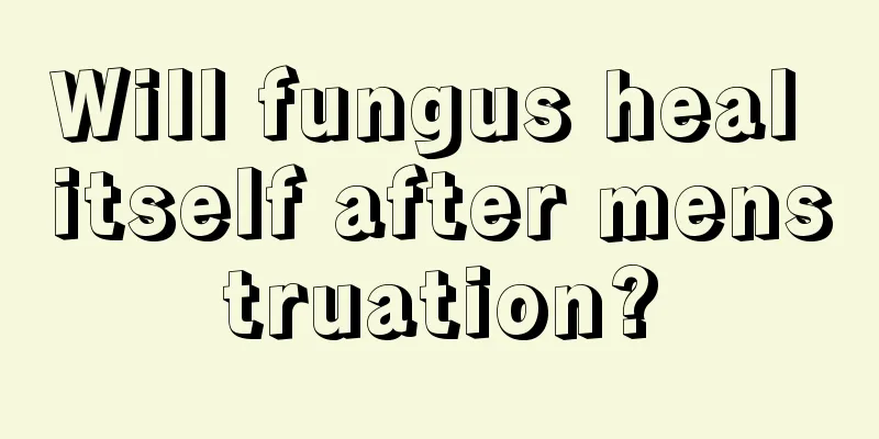 Will fungus heal itself after menstruation?