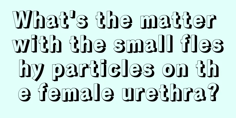 What's the matter with the small fleshy particles on the female urethra?