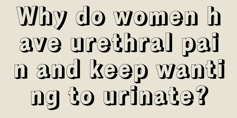 Why do women have urethral pain and keep wanting to urinate?