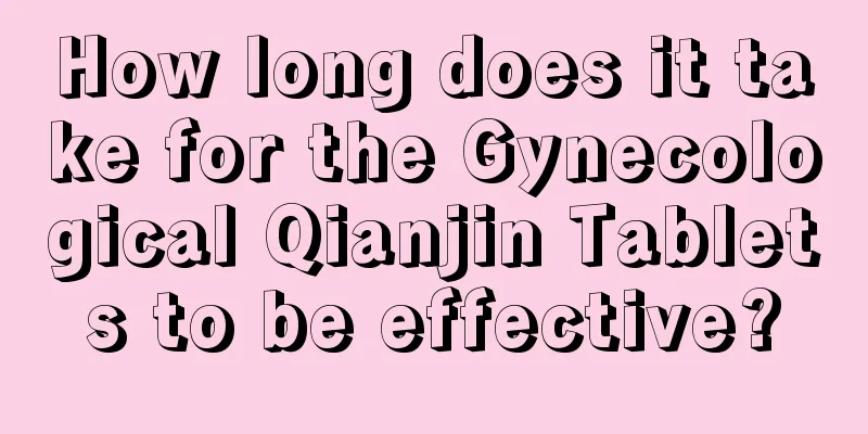 How long does it take for the Gynecological Qianjin Tablets to be effective?