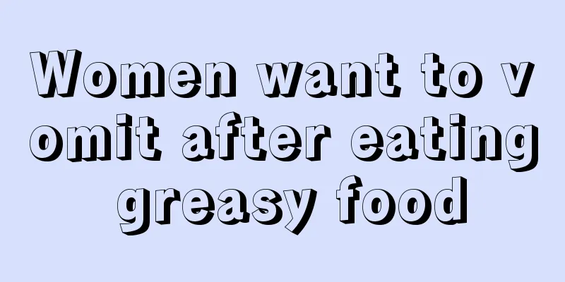 Women want to vomit after eating greasy food