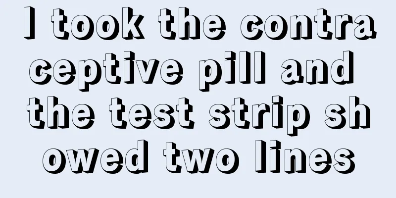 I took the contraceptive pill and the test strip showed two lines