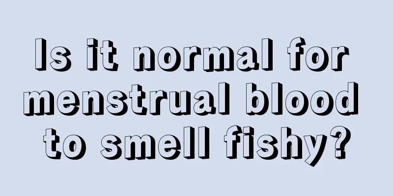 Is it normal for menstrual blood to smell fishy?