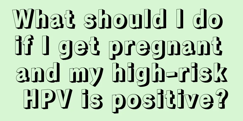 What should I do if I get pregnant and my high-risk HPV is positive?