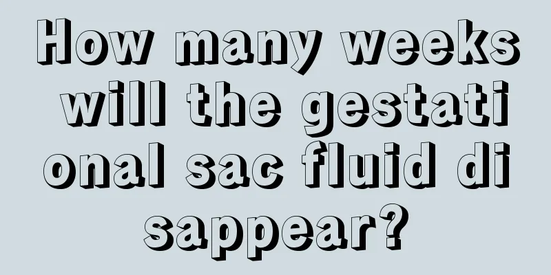 How many weeks will the gestational sac fluid disappear?