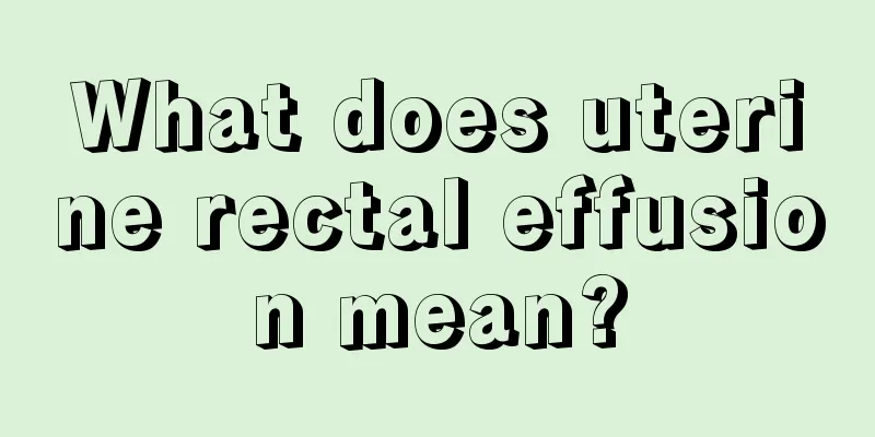 What does uterine rectal effusion mean?