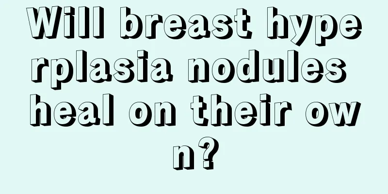 Will breast hyperplasia nodules heal on their own?