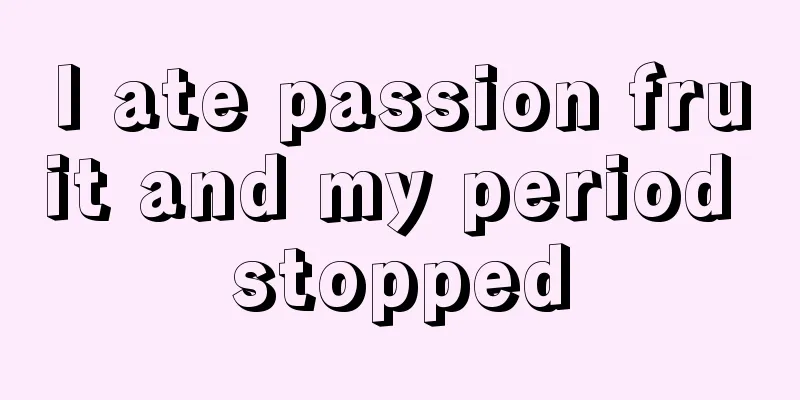 I ate passion fruit and my period stopped