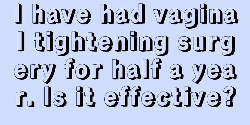 I have had vaginal tightening surgery for half a year. Is it effective?