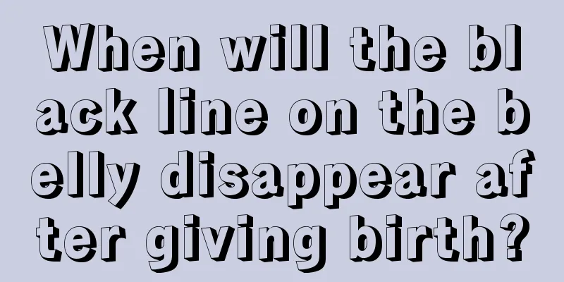 When will the black line on the belly disappear after giving birth?