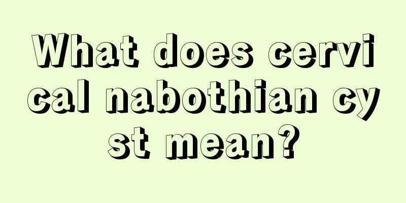 What does cervical nabothian cyst mean?