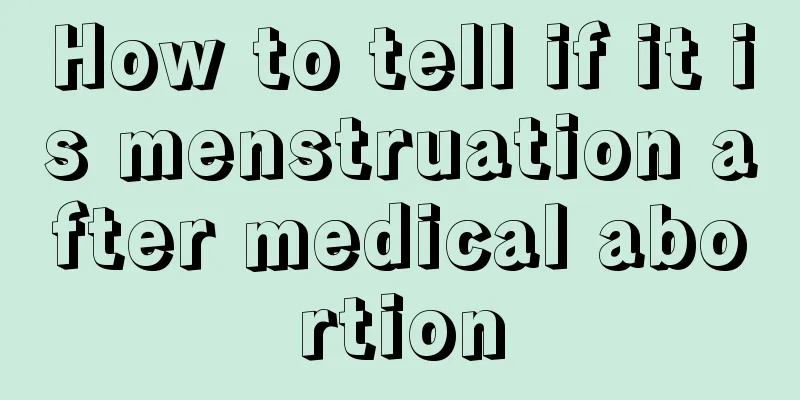 How to tell if it is menstruation after medical abortion