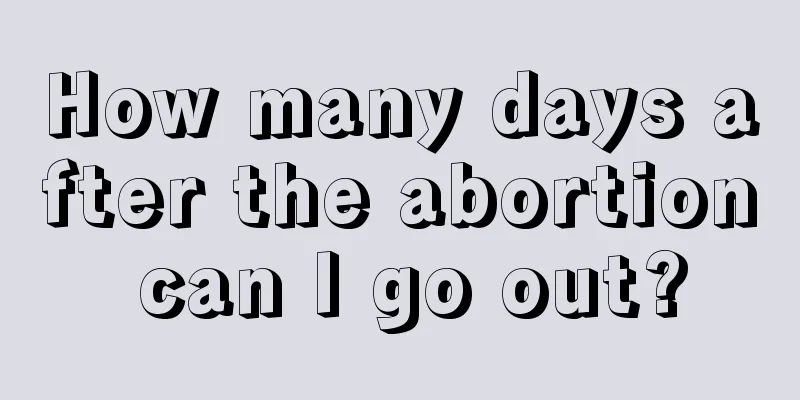 How many days after the abortion can I go out?