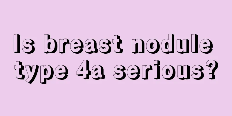 Is breast nodule type 4a serious?