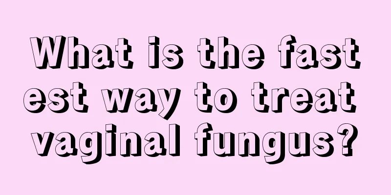 What is the fastest way to treat vaginal fungus?